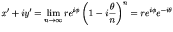 $\displaystyle x^{\prime}+iy^{\prime}=\lim_{n\rightarrow \infty}re^{i\phi}\left(1-i\frac{\theta}{n}\right)^n = re^{i\phi}e^{-i\theta}$