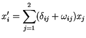 $\displaystyle x^{\prime}_{i} = \sum_{j=1}^{2}(\delta_{ij}+\omega_{ij})x_{j}$