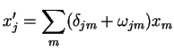$\displaystyle x^{\prime}_{j}=\sum_{m}(\delta_{jm}+\omega_{jm})x_{m}
$