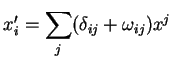 $\displaystyle x^{\prime}_{i}=\sum_{j}(\delta_{ij}+\omega_{ij})x^{j}$