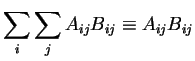 $\displaystyle \sum_{i}\sum_{j}A_{ij}B_{ij} \equiv A_{ij}B_{ij}
$