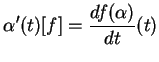 $\displaystyle \alpha^\prime(t)[f]=\frac{df(\alpha)}{dt}(t)
$