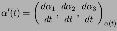 $\displaystyle \alpha^\prime(t)=\left(\frac{d\alpha_1}{dt},\frac{d\alpha_2}{dt},
\frac{d\alpha_3}{dt}\right)_{\alpha(t)}
$