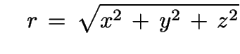 $\displaystyle \quad
r \, = \, \sqrt{x^2 \, + \, y^2 \, + \, z^2}$