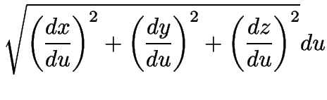 $\displaystyle \sqrt{
\left( \frac{dx}{du} \right)^2 +
\left( \frac{dy}{du} \right)^2 +
\left( \frac{dz}{du} \right)^2 } du$