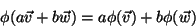 \begin{displaymath}
\phi(a\vec{v}+b\vec{w})=a\phi(\vec{v})+b\phi(\vec{w})
\end{displaymath}