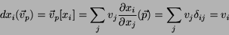\begin{displaymath}
dx_i(\vec{v}_p)=\vec{v}_p[x_i]=\sum_jv_j\frac{\partial x_i}{\partial
x_j}(\vec{p})=
\sum_j v_j\delta_{ij}=v_i
\end{displaymath}