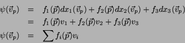 \begin{eqnarray*}
\psi(\vec{v}_p) & = & f_1(\vec{p})dx_1(\vec{v}_p)
+f_2(\vec{...
...+f_3(\vec{p})v_3\\
\psi(\vec{v}_p) & = & \sum f_i(\vec{p})v_i
\end{eqnarray*}