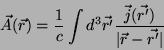 \begin{displaymath}
\vec{A}(\vec{r})=\frac{1}{c}\int d^3\vec{r'}\frac{\vec{j}
(\vec{r'})}{\vert\vec{r}-\vec{r'}\vert}
\end{displaymath}