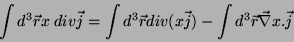 \begin{displaymath}
\int d^3\vec{r} x\;div\vec{j}=\int d^3\vec{r}div(x\vec{j})-
\int d^3\vec{r}\vec{\nabla}x.\vec{j}
\end{displaymath}