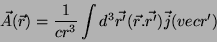 \begin{displaymath}
\vec{A}(\vec{r})=\frac{1}{cr^3}\int d^3\vec{r'}(\vec{r}.\vec{r'})\vec{j}(
vec{r'})
\end{displaymath}