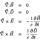 \begin{eqnarray*}
\vec{\nabla} .\vec{B} & = & 0 \\
\vec{\nabla} .\vec{D} & = & ...
...es \vec{H} & = & \frac{1}{c}
\frac{\partial \vec{D}}{\partial t}
\end{eqnarray*}