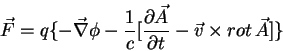 \begin{displaymath}
\vec{F}=q\{-\vec{\nabla}\phi - \frac{1}{c}[\frac{\partial\vec{A}}
{\partial t}-\vec{v}\times rot\,\vec{A}]\}
\end{displaymath}