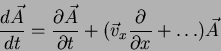 \begin{displaymath}
\frac{d\vec{A}}{dt} = \frac{\partial\vec{A}}{\partial t}+(\vec{v}_x
\frac{\partial}{\partial x}+ \ldots)\vec{A}
\end{displaymath}