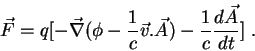 \begin{displaymath}
\vec{F}= q[-\vec{\nabla}(\phi - \frac{1}{c}\vec{v}.\vec{A})
-\frac{1}{c}\frac{d\vec{A}}{dt}] \;.
\end{displaymath}