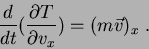 \begin{displaymath}
\frac{d}{dt}(\frac{\partial T}{\partial v_x})=(m\vec{v})_x \; .
\end{displaymath}