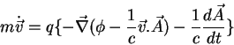 \begin{displaymath}
m\dot{\vec{v}}=q\{-\vec{\nabla}(\phi - \frac{1}{c}\vec{v}.\vec{A})-\frac{1}{c}
\frac{d\vec{A}}{dt}\}
\end{displaymath}