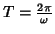 $T=\frac{2\pi}{\omega}$