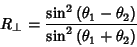 \begin{displaymath}
R_{\perp}=\frac{\sin^2{(\theta_1-\theta_2)}}{\sin^2{(\theta_1+\theta_2)}}
\end{displaymath}