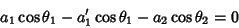 \begin{displaymath}
a_1\cos{\theta_1}-a_1'\cos{\theta_1}-a_2\cos{\theta_2}=0
\end{displaymath}