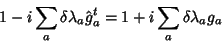 \begin{displaymath}
1-i\sum_{a}\delta\lambda_a\hat{g}_a^{t}=1+i\sum_a\delta\lambda_ag_a
\end{displaymath}