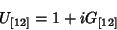 \begin{displaymath}
U_{\left[12\right]}=1+iG_{\left[12\right]}
\end{displaymath}