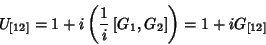 \begin{displaymath}
U_{\left[12\right]}=1 + i\left(\frac{1}{i}\left[G_{1},G_{2}\right]\right)=1 + iG_{\left[12\right]}
\end{displaymath}