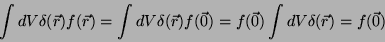 \begin{displaymath}
\int dV \delta(\vec{r})f(\vec{r}) = \int dV \delta(\vec{r})f(\vec{0}) =
f(\vec{0})\int dV \delta(\vec{r}) = f(\vec{0})
\end{displaymath}