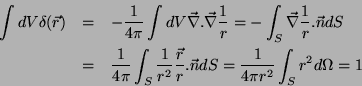 \begin{eqnarray*}
\int dV \delta(\vec{r}) & = & -\frac{1}{4\pi}\int dV \vec{\na...
...ec{r}}{r}.\vec{n}dS=\frac{1}{4\pi r^2}
\int_S r^2 d\Omega = 1
\end{eqnarray*}