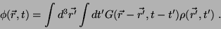 \begin{displaymath}
\phi(\vec{r},t) = \int d^3\vec{r'}\int dt'G(\vec{r}-\vec{r'},t-t')
\rho(\vec{r'},t') \; .
\end{displaymath}