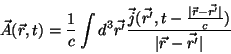 \begin{displaymath}
\vec{A}(\vec{r},t)=\frac{1}{c} \int d^3\vec{r'}
\frac{\vec...
...vert\vec{r}-\vec{r'}\vert}
{c})}{\vert\vec{r}-\vec{r'}\vert}
\end{displaymath}