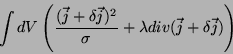 \begin{displaymath}
\int dV \left(\frac{(\vec{j}+\delta\vec{j})^2}{\sigma} +
\lambda div(\vec{j}+\delta\vec{j})\right)
\end{displaymath}