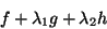 \begin{displaymath}
f + \lambda_1 g + \lambda_2 h
\end{displaymath}