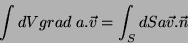 \begin{displaymath}
\int dV grad\;a.\vec{v}=\int_S dS a \vec{v}.\vec{n}
\end{displaymath}