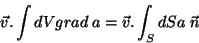 \begin{displaymath}
\vec{v}.\int dV grad\;a = \vec{v}.\int_S dS a\;\vec{n}
\end{displaymath}