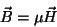 \begin{displaymath}
\vec{B}=\mu \vec{H}
\end{displaymath}