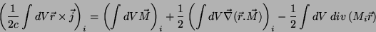 \begin{displaymath}
\left(\frac{1}{2c}\int dV\vec{r}\times \vec{j}\right)_i=
\...
...c{M})\right)_i-\frac{1}{2}\int dV\;div\left(M_i\vec{r}\right)
\end{displaymath}