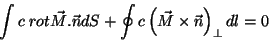 \begin{displaymath}
\int c\;rot\vec{M}.\vec{n} dS + \oint c\left(\vec{M}\times\vec{n}\right)_{\perp}dl=0
\end{displaymath}
