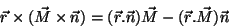 \begin{displaymath}
\vec{r}\times (\vec{M}\times \vec{n})=(\vec{r}.\vec{n})\vec{M}-(\vec{r}.\vec{M})\vec{n}
\end{displaymath}