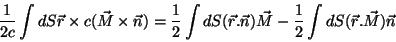 \begin{displaymath}
\frac{1}{2c}\int dS\vec{r}\times c(\vec{M}\times \vec{n})=\...
...
.\vec{n})\vec{M}-\frac{1}{2}\int dS(\vec{r}.\vec{M})\vec{n}
\end{displaymath}