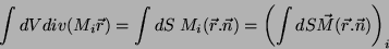 \begin{displaymath}
\int dV div(M_i\vec{r})=\int dS\; M_i(\vec{r}.\vec{n})=\left(\int dS\vec{M}(\vec{r}.\vec{n})
\right)_i
\end{displaymath}