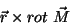 \begin{displaymath}
\vec{r}\times rot\;\vec{M}
\end{displaymath}