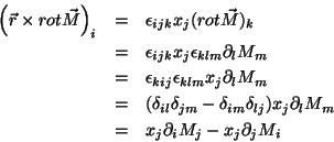 \begin{eqnarray*}
\left( \vec{r}\times rot\vec{M}\right)_i & = & \epsilon_{ijk}...
...artial_l M_m \\
& = & x_j \partial_i M_j - x_j \partial_j M_i
\end{eqnarray*}