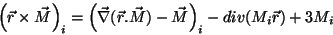 \begin{displaymath}
\left(\vec{r}\times\vec{M}\right)_i=\left(\vec{\nabla}(\vec{r}.\vec{M})-\vec{M}\right)_i
- div(M_i \vec{r}) + 3 M_i
\end{displaymath}
