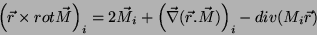 \begin{displaymath}
\left(\vec{r}\times rot\vec{M} \right)_i= 2\vec{M}_i + \left(\vec{\nabla}(
\vec{r}.\vec{M})\right)_i - div(M_i\vec{r})
\end{displaymath}