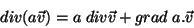 \begin{displaymath}
div(a\vec{v})=a\;div\vec{v}+grad\;a.\vec{v}
\end{displaymath}