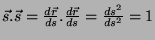 $
\vec{s}.\vec{s}=\frac{d\vec{r}}{ds}.\frac{d\vec{r}}{ds}=\frac{ds^2}{ds^2}=1$