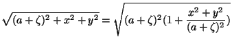 $\displaystyle \sqrt{(a+\zeta)^2+x^2+y^2} =
\sqrt{(a+\zeta)^2(1+\frac{x^2+y^2}{(a+\zeta)^2})}$