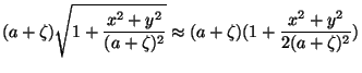 $\displaystyle (a+\zeta)\sqrt{1+\frac{x^2+y^2}{(a+\zeta)^2}}\approx(a+\zeta)(1+\frac{x^2+y^2}{2(a+\zeta)^2})$