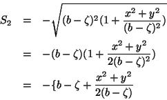\begin{eqnarray*}
S_2 & = & -\sqrt{(b-\zeta)^2(1+\frac{x^2+y^2}{(b-\zeta)^2})}\...
...(b-\zeta)^2})\\
& = & -\{b-\zeta + \frac{x^2+y^2}{2(b-\zeta)}
\end{eqnarray*}